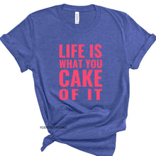 Load image into Gallery viewer, LIFE IS WHAT YOU CAKE OF IT Tee
