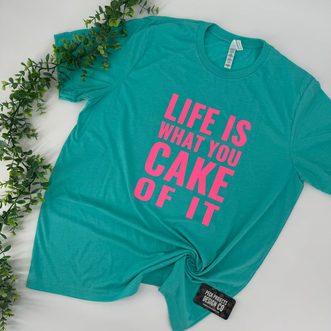 LIFE IS WHAT YOU CAKE OF IT Tee