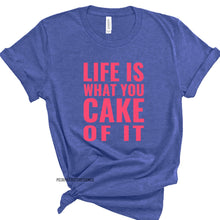 Load image into Gallery viewer, LIFE IS WHAT YOU CAKE OF IT Tee
